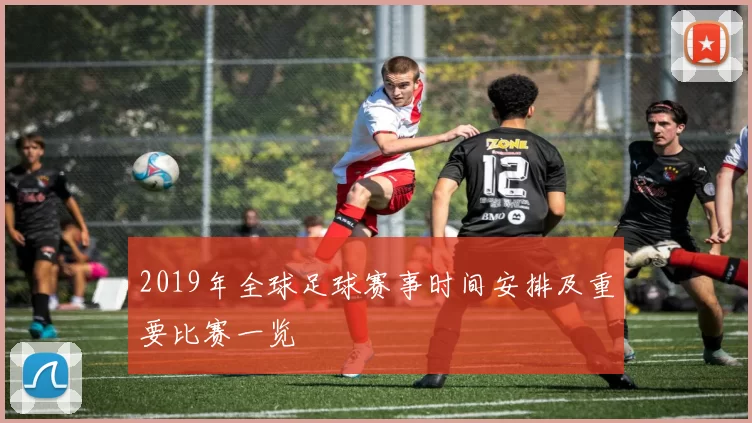 2019年全球足球赛事时间安排及重要比赛一览