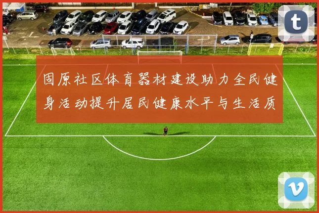 固原社区体育器材建设助力全民健身活动提升居民健康水平与生活质量
