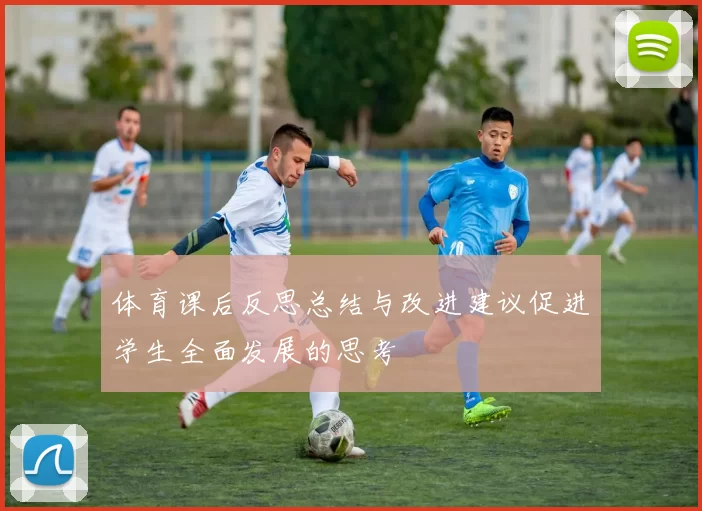 体育课后反思总结与改进建议促进学生全面发展的思考
